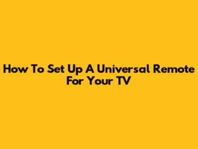 How To Set Up A Universal Remote For Your TV