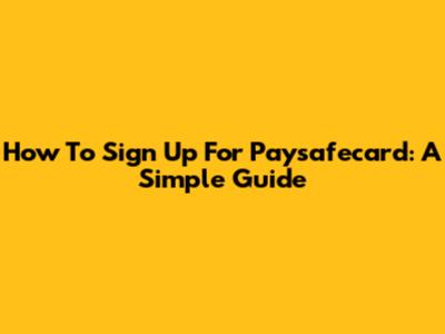How To Sign Up For Paysafecard: A Simple Guide