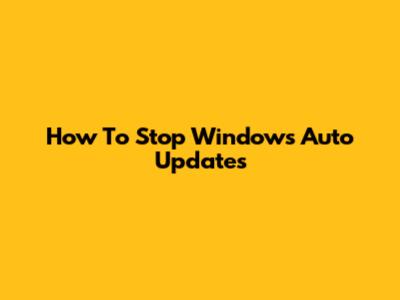 How To Stop Windows Auto Updates