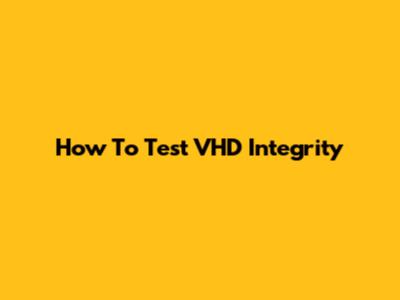 How To Test VHD Integrity