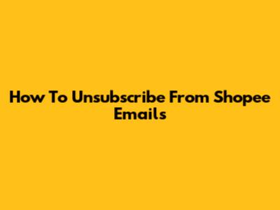 How To Unsubscribe From Shopee Emails