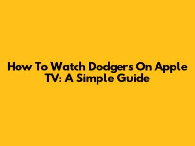 How To Watch Dodgers On Apple TV: A Simple Guide