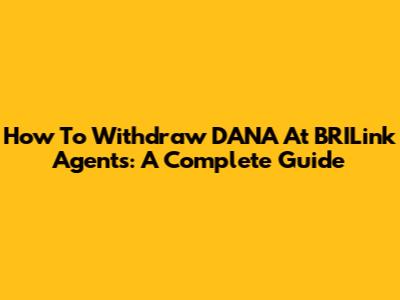 How To Withdraw DANA At BRILink Agents: A Complete Guide