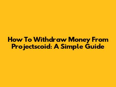 How To Withdraw Money From Projectscoid: A Simple Guide