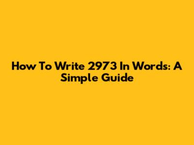How To Write 2973 In Words: A Simple Guide