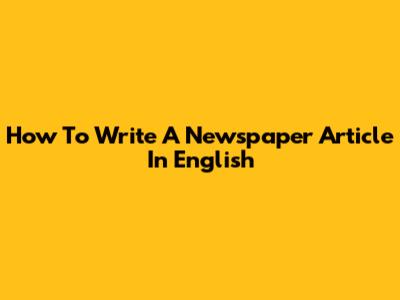 How To Write A Newspaper Article In English