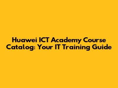 Huawei ICT Academy Course Catalog: Your IT Training Guide