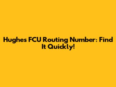 Hughes FCU Routing Number: Find It Quickly!
