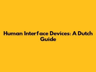 Human Interface Devices: A Dutch Guide