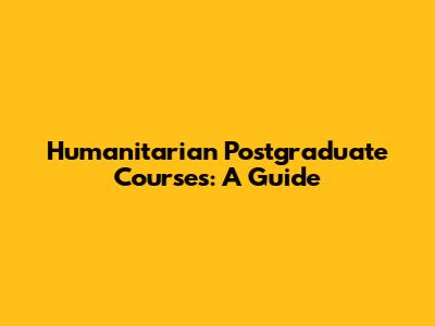 Humanitarian Postgraduate Courses: A Guide