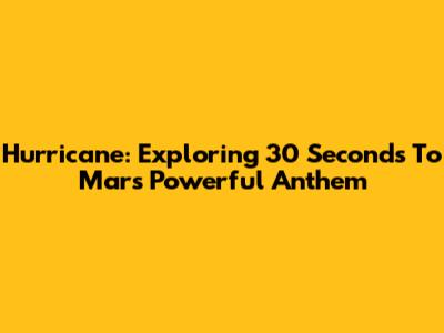Hurricane: Exploring 30 Seconds To Mars' Powerful Anthem