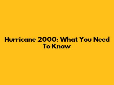 Hurricane 2000: What You Need To Know