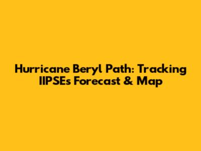 Hurricane Beryl Path: Tracking IIPSE's Forecast & Map