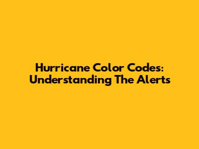 Hurricane Color Codes: Understanding The Alerts