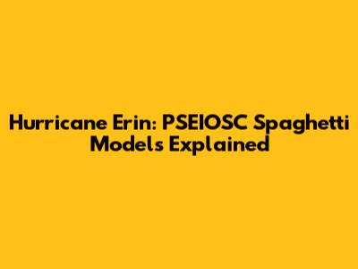 Hurricane Erin: PSEIOSC Spaghetti Models Explained