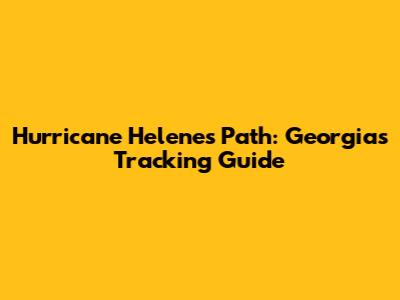 Hurricane Helene's Path: Georgia's Tracking Guide
