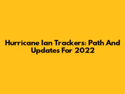 Hurricane Ian Trackers: Path And Updates For 2022