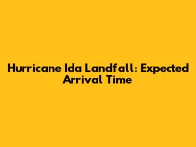 Hurricane Ida Landfall: Expected Arrival Time