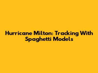 Hurricane Milton: Tracking With Spaghetti Models