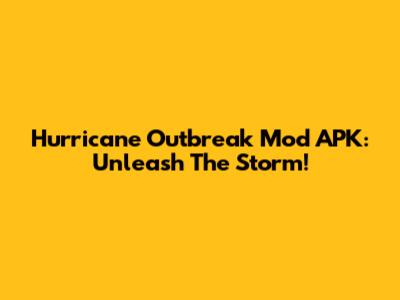Hurricane Outbreak Mod APK: Unleash The Storm!