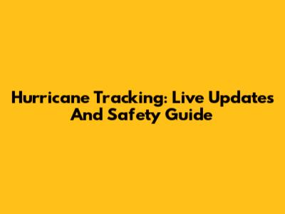 Hurricane Tracking: Live Updates And Safety Guide