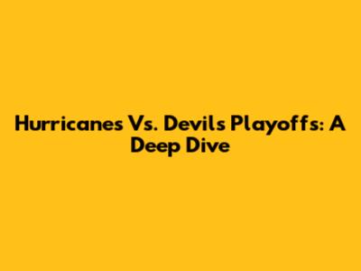 Hurricanes Vs. Devils Playoffs: A Deep Dive