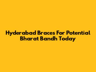 Hyderabad Braces For Potential Bharat Bandh Today
