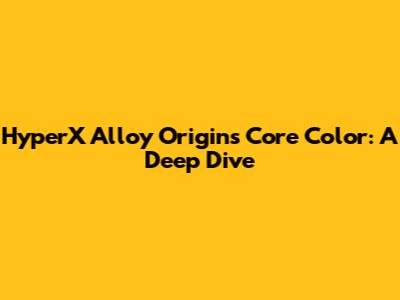 HyperX Alloy Origins Core Color: A Deep Dive