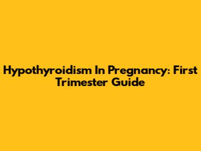 Hypothyroidism In Pregnancy: First Trimester Guide
