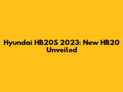 Hyundai HB20S 2023: New HB20 Unveiled
