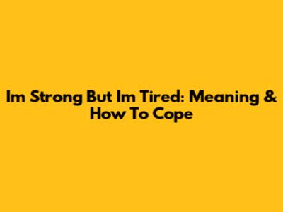 I'm Strong But I'm Tired: Meaning & How To Cope