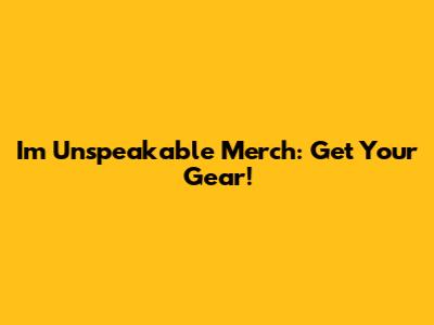 I'm Unspeakable Merch: Get Your Gear!