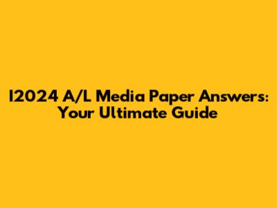 I2024 A/L Media Paper Answers: Your Ultimate Guide