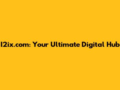 I2ix.com: Your Ultimate Digital Hub