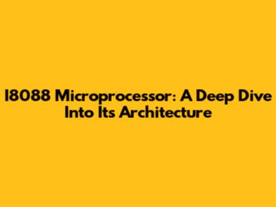 I8088 Microprocessor: A Deep Dive Into Its Architecture