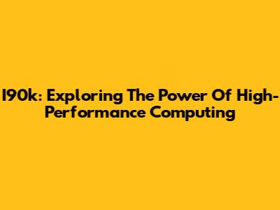 I90k: Exploring The Power Of High-Performance Computing