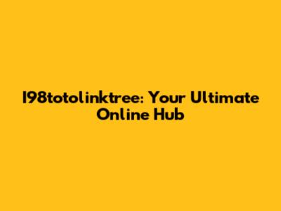 I98totolinktree: Your Ultimate Online Hub