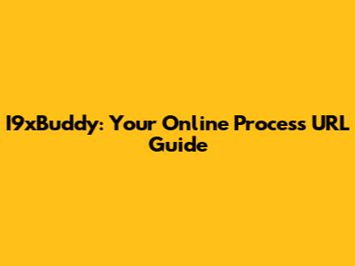 I9xBuddy: Your Online Process URL Guide