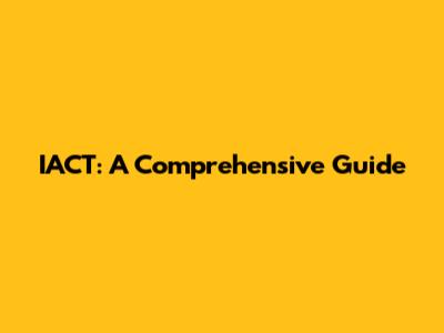 IACT: A Comprehensive Guide