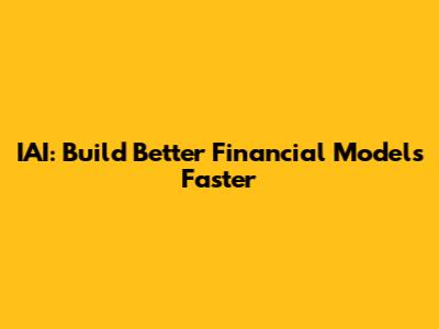 IAI: Build Better Financial Models Faster