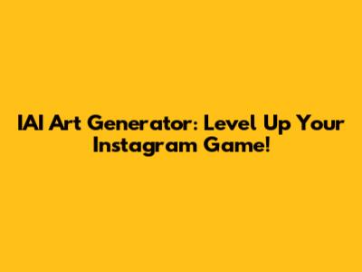 IAI Art Generator: Level Up Your Instagram Game!