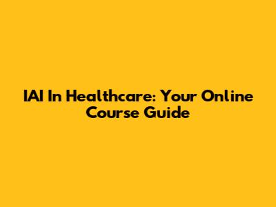 IAI In Healthcare: Your Online Course Guide