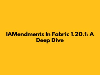 IAMendments In Fabric 1.20.1: A Deep Dive