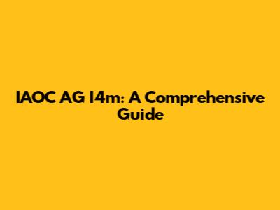 IAOC AG I4m: A Comprehensive Guide
