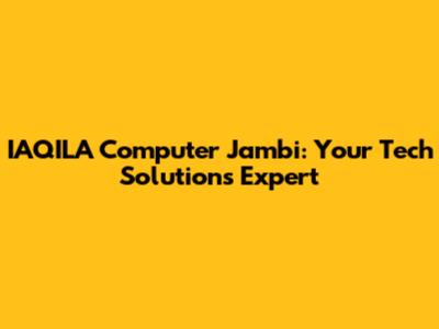 IAQILA Computer Jambi: Your Tech Solutions Expert