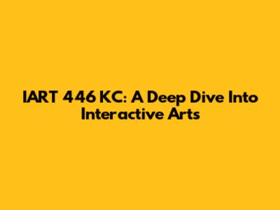 IART 446 KC: A Deep Dive Into Interactive Arts
