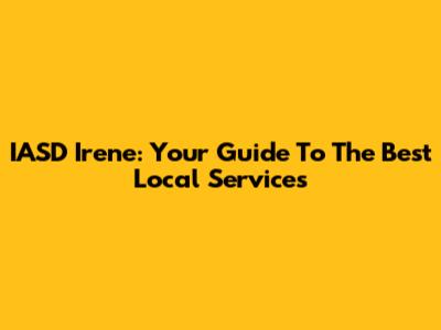 IASD Irene: Your Guide To The Best Local Services