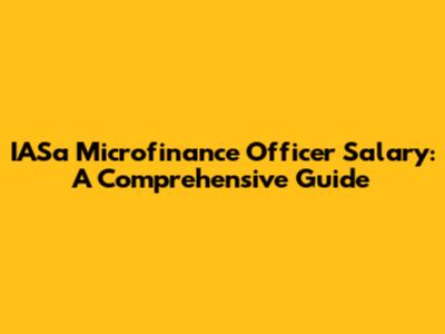 IASa Microfinance Officer Salary: A Comprehensive Guide