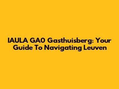 IAULA GA0 Gasthuisberg: Your Guide To Navigating Leuven