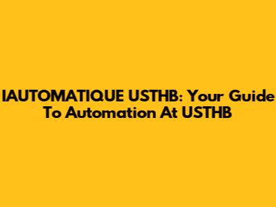 IAUTOMATIQUE USTHB: Your Guide To Automation At USTHB